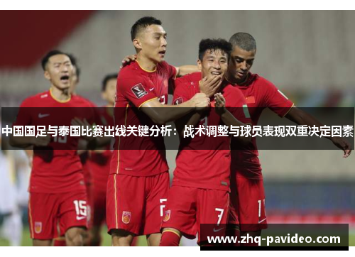 中国国足与泰国比赛出线关键分析：战术调整与球员表现双重决定因素