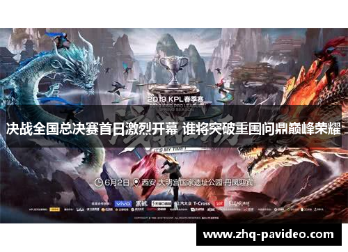 决战全国总决赛首日激烈开幕 谁将突破重围问鼎巅峰荣耀