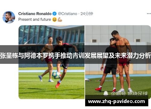 张呈栋与阿德本罗携手推动青训发展展望及未来潜力分析