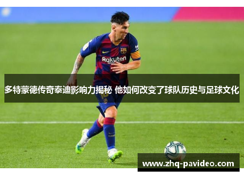 多特蒙德传奇泰迪影响力揭秘 他如何改变了球队历史与足球文化