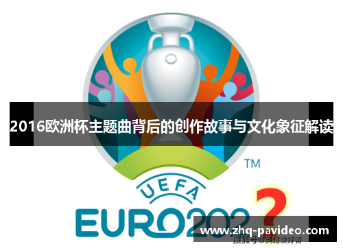 2016欧洲杯主题曲背后的创作故事与文化象征解读