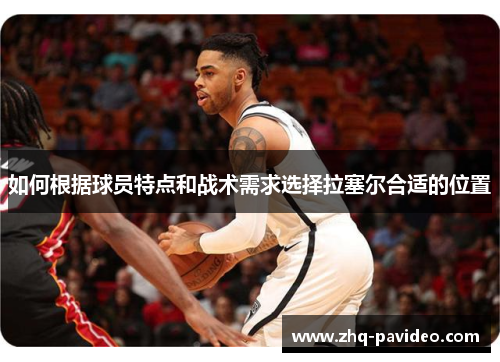 如何根据球员特点和战术需求选择拉塞尔合适的位置