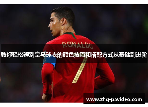 教你轻松辨别皇马球衣的颜色技巧和搭配方式从基础到进阶