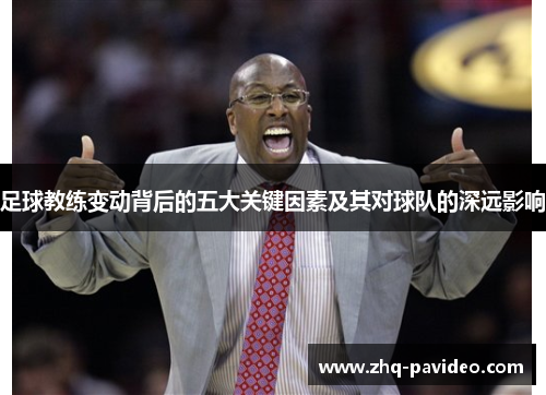 足球教练变动背后的五大关键因素及其对球队的深远影响