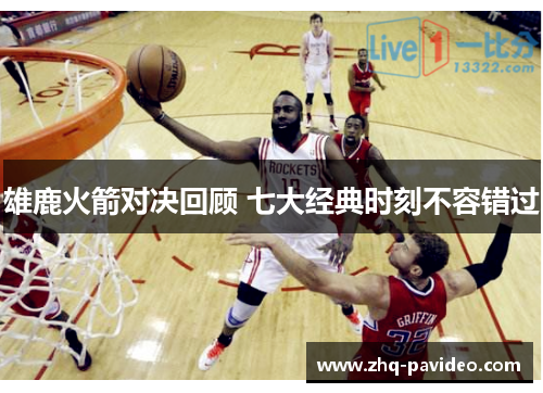 雄鹿火箭对决回顾 七大经典时刻不容错过