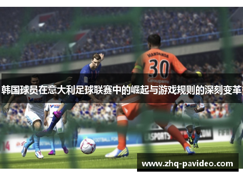 韩国球员在意大利足球联赛中的崛起与游戏规则的深刻变革