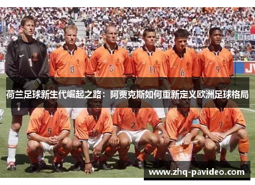 荷兰足球新生代崛起之路：阿贾克斯如何重新定义欧洲足球格局