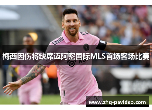 梅西因伤将缺席迈阿密国际MLS首场客场比赛