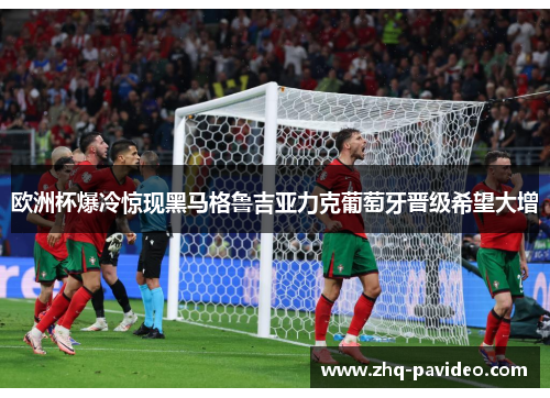 欧洲杯爆冷惊现黑马格鲁吉亚力克葡萄牙晋级希望大增