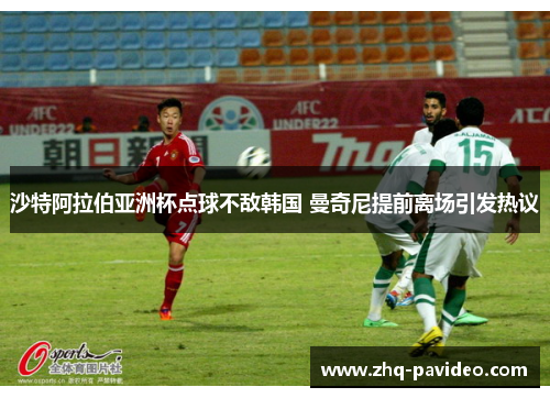 沙特阿拉伯亚洲杯点球不敌韩国 曼奇尼提前离场引发热议